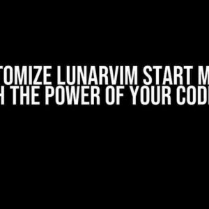 Customize LunarVim Start Menu: Unleash the Power of Your Code Editor