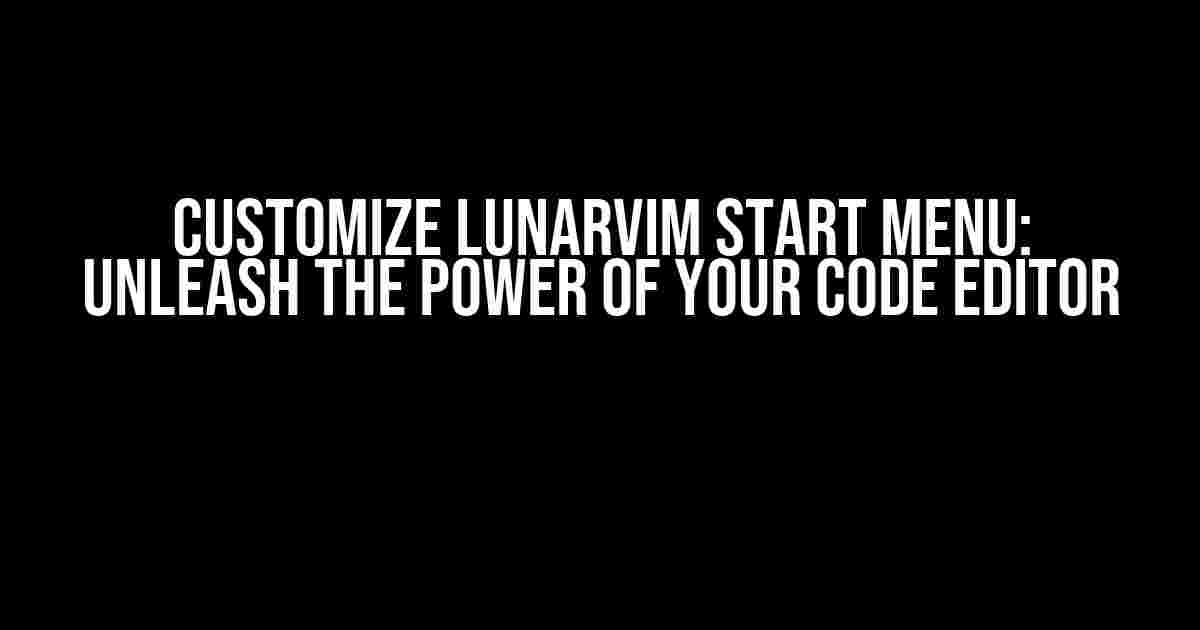 Customize LunarVim Start Menu: Unleash the Power of Your Code Editor