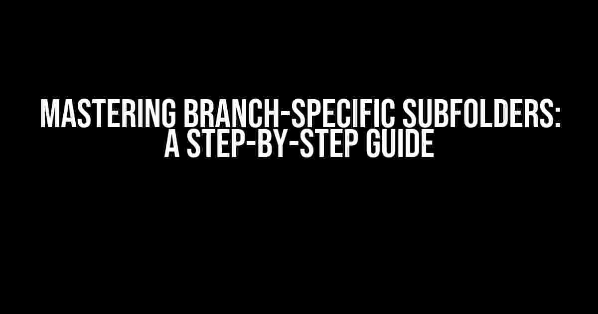 Mastering Branch-Specific Subfolders: A Step-by-Step Guide