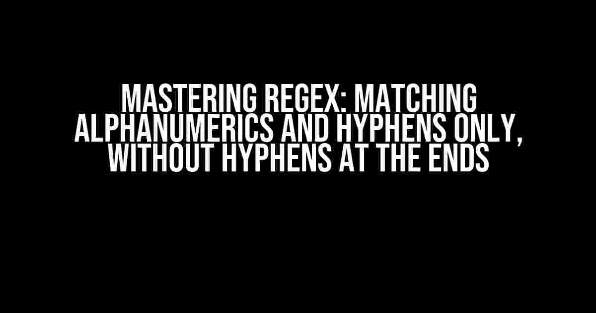 Mastering Regex: Matching Alphanumerics and Hyphens Only, Without Hyphens at the Ends