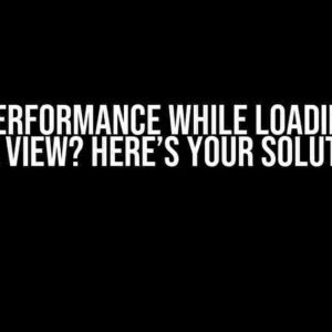 Slow Performance While Loading Data of a View? Here’s Your Solution!