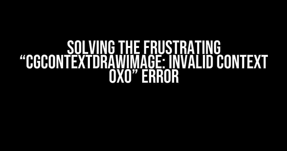 Solving the Frustrating “CGContextDrawImage: invalid context 0x0” Error