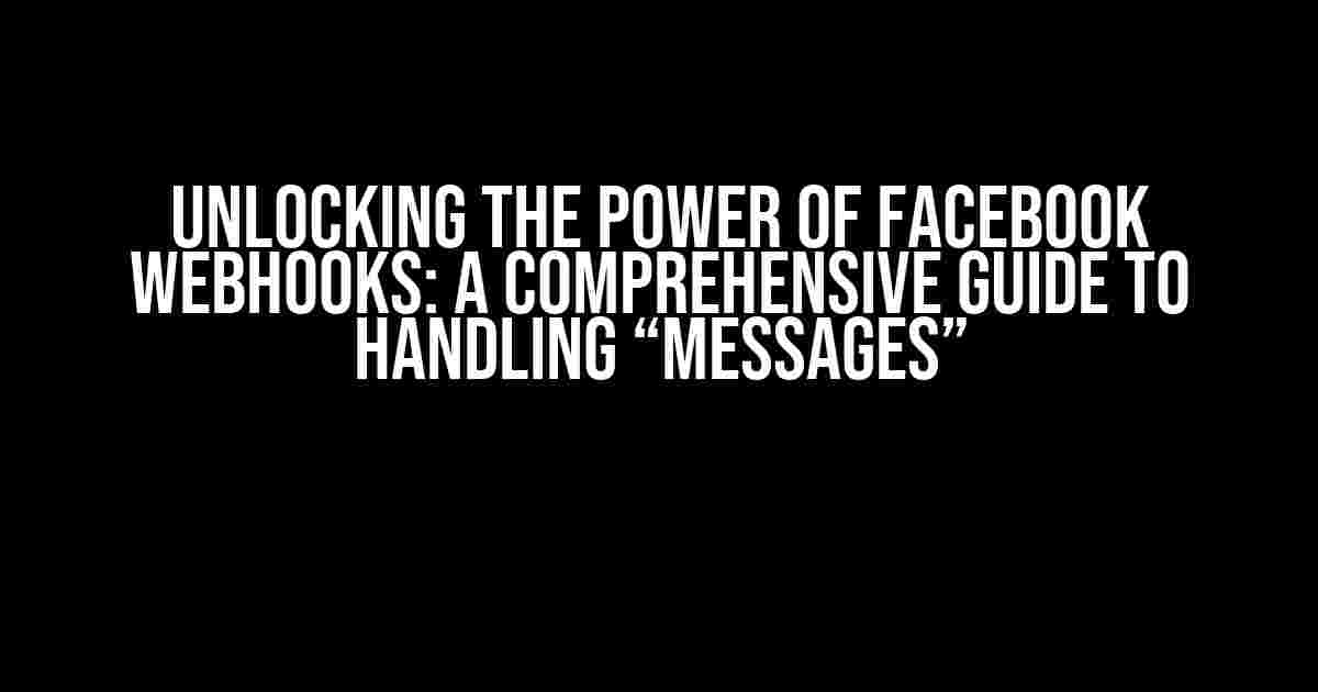 Unlocking the Power of Facebook Webhooks: A Comprehensive Guide to Handling “Messages”