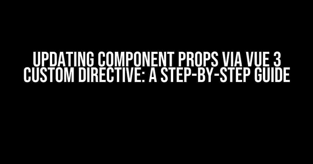 Updating Component Props via Vue 3 Custom Directive: A Step-by-Step Guide